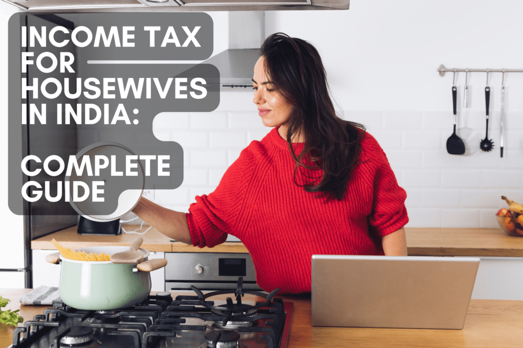 Income Tax for Housewives in India: A Complete Guide