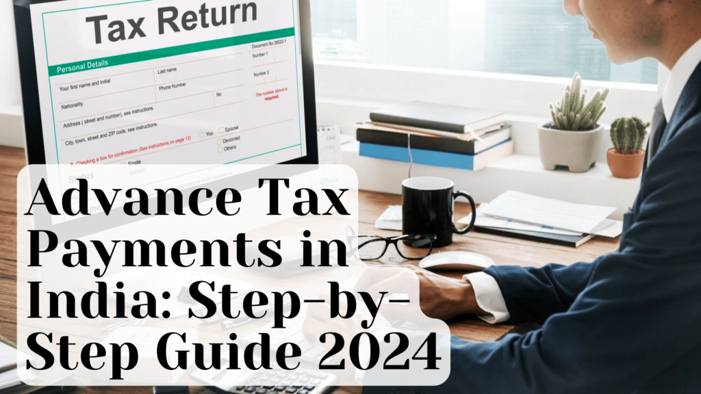 Advance Tax Payments in India: Step-by-Step Guide 2024