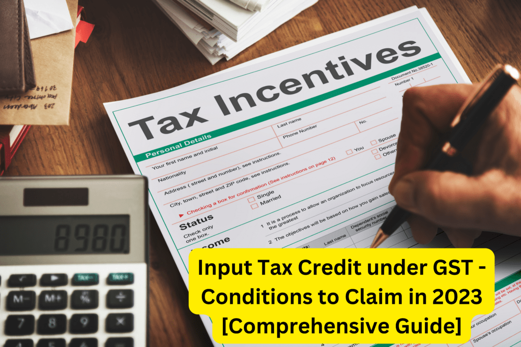 Input Tax Credit under GST - Conditions to Claim in 2023 [Comprehensive Guide]